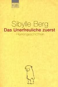 Sibylle Berg: Das Unerfreuliche zuerst. Herrengeschichten