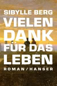 Sibylle Berg: Vielen Dank für das Leben